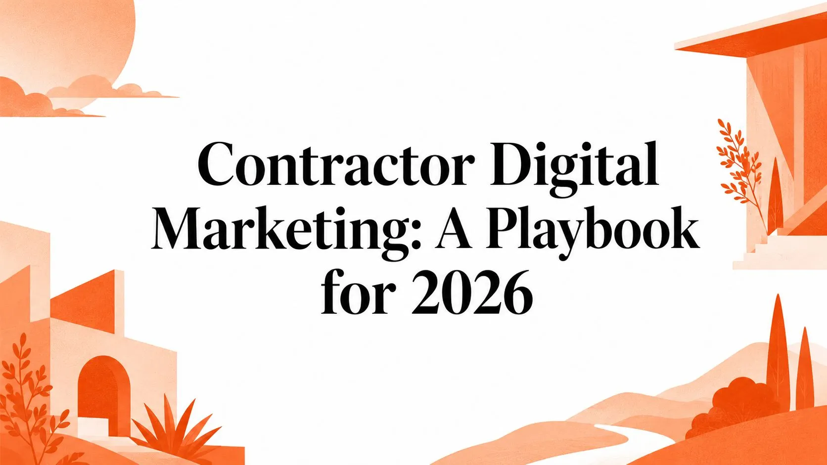Contractor Digital Marketing: A Playbook for 2026